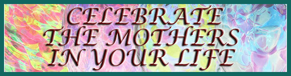 Celebrate the Mothers in Your Life
